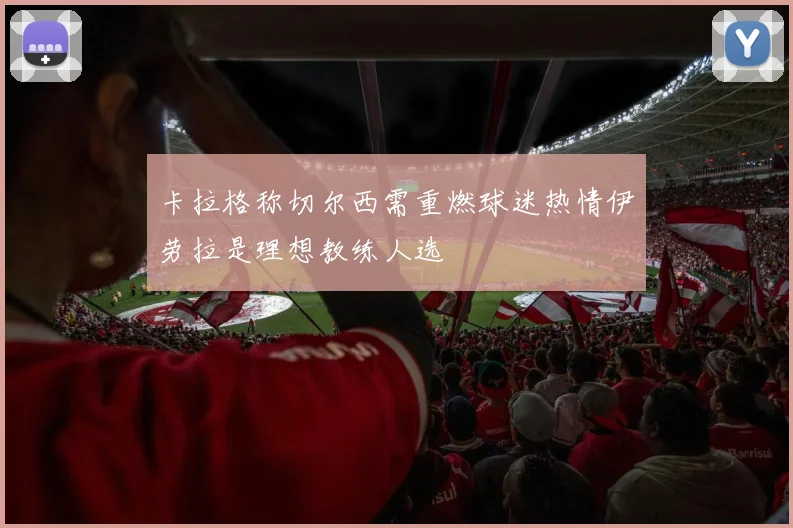 卡拉格称切尔西需重燃球迷热情伊劳拉是理想教练人选